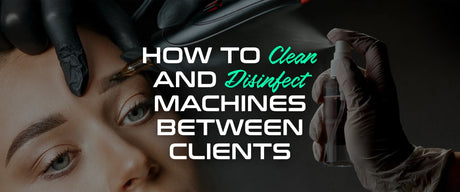 How to Clean and Disinfect Machines Between Clients